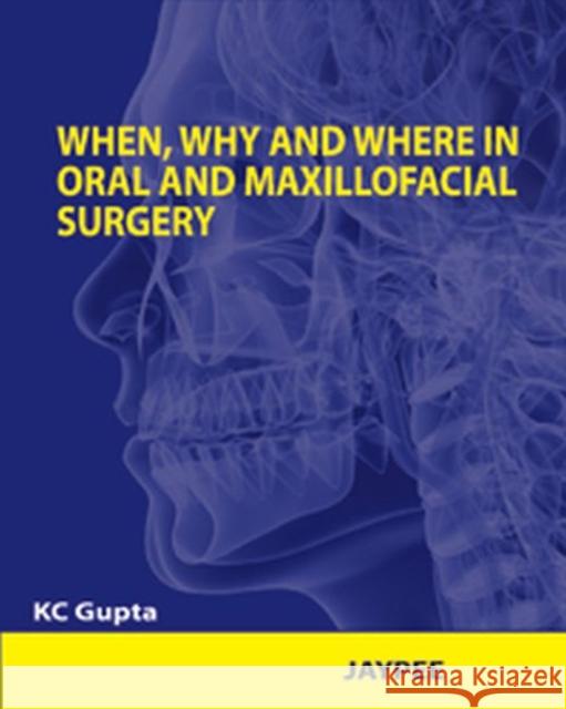 When, Why and Where in Oral and Maxillofacial Surgery K. C. Gupta   9789350253564 Jaypee Brothers Medical Publishers