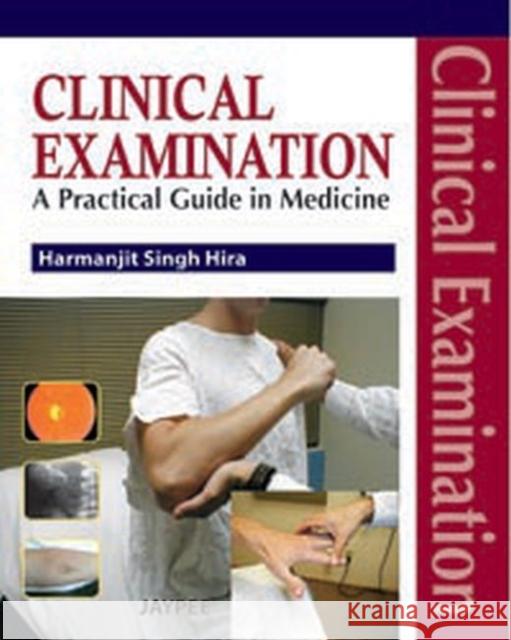 Clinical Examination : A Practical Guide in Medicine Harmanjit Singh Hira 9789350253632