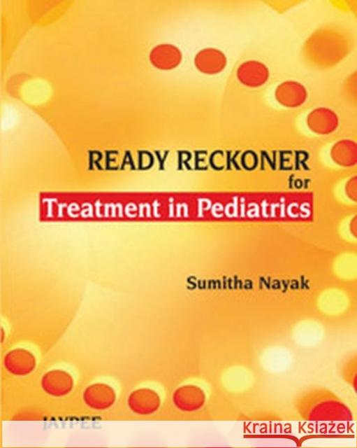 Ready Reckoner for Treatment in Paediatrics  Nayak, Sumitha 9789350258040