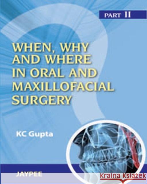 When, Why And Where In Oral And Maxillofacial Surgery: Prep Manual For Undergraduates And Postgraduates Part II K. C. Gupta   9789350259290 Jaypee Brothers Medical Publishers