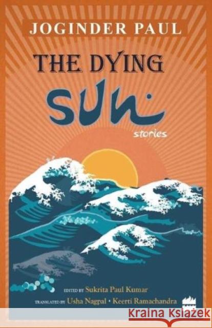 The Dying Sun: Stories Paul Joginder Paul Kumar Sukrita Keerti Ramachandra 9789350293546 HarperCollins India