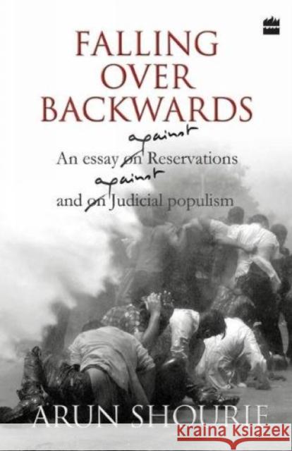 Falling Over Backwards: An Essay Against Reservations And Against Judicial Populism Shourie, Arun 9789350293553