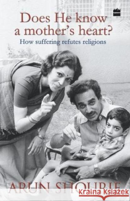 Does He Know A Mothers Heart: How Suffering Refutes Religions Shourie, Arun 9789350293560