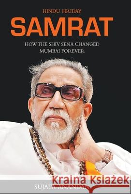 Samrat: How the Shiv Sena Changed Mumbai Forever Anandan, Sujata 9789350296851 HarperCollins India