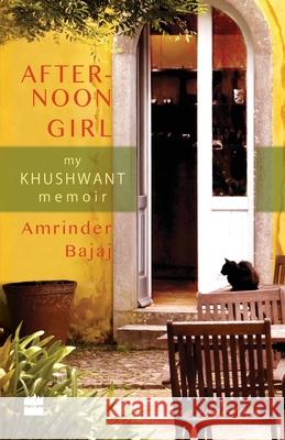 Afternoon Girl: My Khushwant Memoir Bajaj, Amrinder 9789350297070