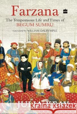 Farzana: The Tumultous Life and Times of Begum Sumru Keay, Julia 9789350297094