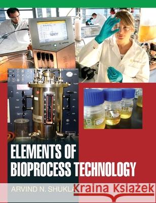 Elements of Bioprocess Technology A. N. Shukla 9789350560297 Discovery Publishing House Pvt Ltd