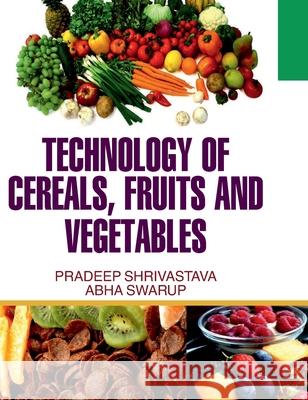 Technology of Cereals, Fruits and Vegetables P. Shrivastava 9789350562291