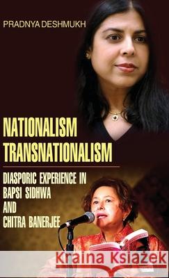 Nationalism, Transnationalism: Diasporic Experience in Bapsi Sidhwa and Chitra Banerjee Pradnya Deshmukh 9789350562857