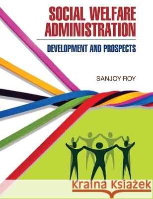 Social Welfare Administration: Development & Prospects Sanjoy Roy 9789350563052 Discovery Publishing House Pvt Ltd