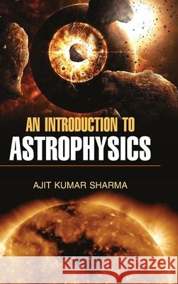 An Introduction to Astrophysics Ajit Kumar Sharma 9789350563953 Discovery Publishing House Pvt Ltd