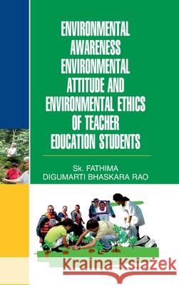 Environmental Awareness, Envtl. Attitude & Envtl. Ethics of Teacher Education Students Shaik Fathima 9789350564424