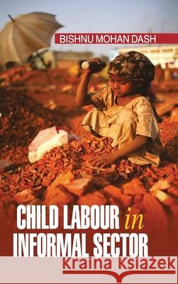 Child Labour in Informal Sector Bishnu Mohan Dash 9789350567289