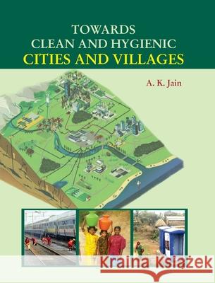 Towards Clean and Hygienic Cities and Villages A. K. Jain 9789350567876 Discovery Publishing House Pvt Ltd