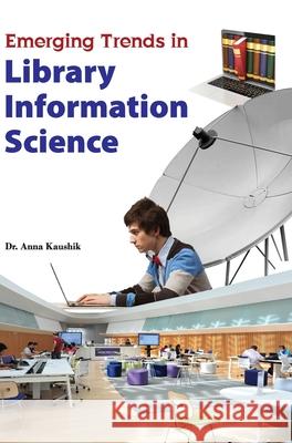 Emerging Trends in Library Information Science Anna Kaushik 9789350568378