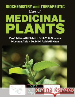 Biochemistry and Therapeutic Uses of Medicinal Plants Abbas Ali Mahdi 9789350568668 Discovery Publishing House Pvt Ltd