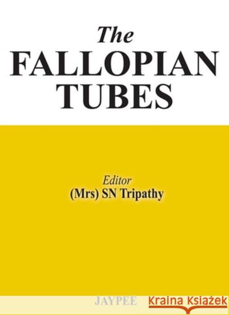 The Fallopian Tubes S. N. Tripathy 9789350904961 Jp Medical Ltd