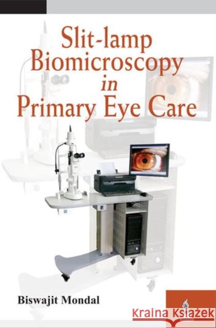 Slit-Lamp Biomicroscopy in Primary Eye Care Mondal, Biswajit 9789350906163 Jp Medical Ltd