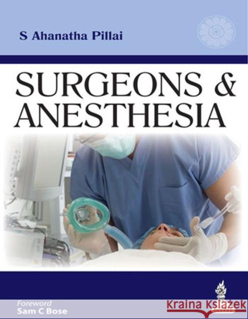 Surgeons & Anesthesia S. Ahanatha Pillai 9789350908372 Jp Medical Ltd