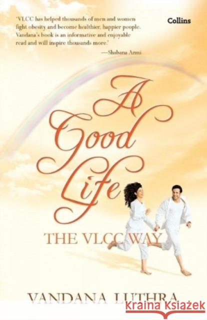 A Good Life: The VLCC Way Luthra, Vandana 9789351160113 HarperCollins India