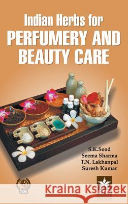 Indian Herbs for Perfumery and Beauty Care S. K. &. Sharma Seema &. Lakhanpal Sood 9789351240730