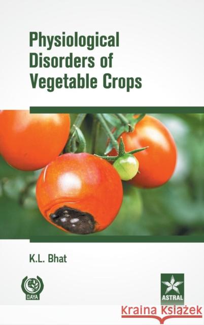 Physiological Disorders of Vegetable Crops K L Bhat 9789351241430