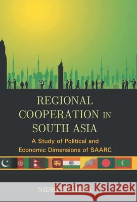 Regional Cooperation In South Asia: A Study of Political And Economic Dimensions of Saarc Nidhi Sharma 9789351280347 Gyan Books