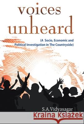 Voices Unheard (A Socio, Economic And Political Investigation In The Countryside) S. a. Vidyasagar 9789351280491 Gyan Books
