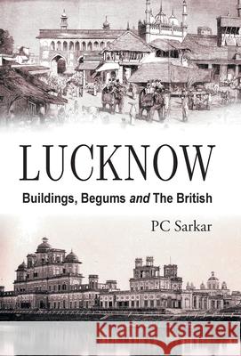 Lucknow: Buildings, Begums and the British Pc Sarkar 9789351281399