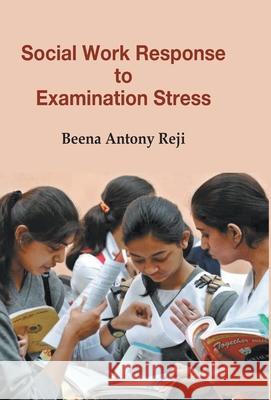 Social Work Response To Examination Stress Beena Reji Antony 9789351281801
