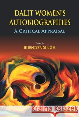 Dalit Women's Autobiographies: A Critical Appraisal Bijender Singh 9789351282006