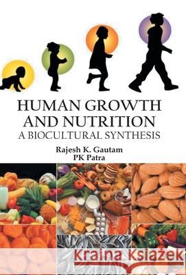 Human Growth and Nutrition: A Biocultural Synthesis K. Gautam 9789351282044