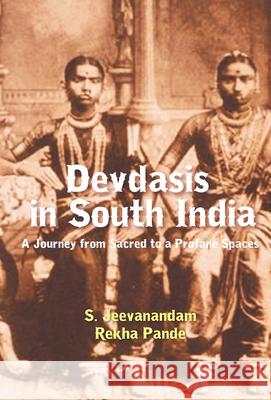 Devdasis in South India: A Journey from sacred to a Profane Spaces S. Jeevanandam 9789351282105 Gyan Books