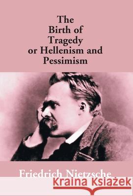 The Birth Of Tragedy Or Hellenism And Pessimism Frederick W. P. Jago 9789351283751