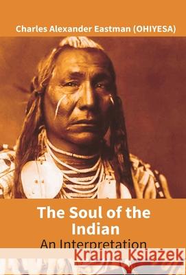The Soul Of The Indian: An Interpretation Charles Alexander Eastma 9789351285076