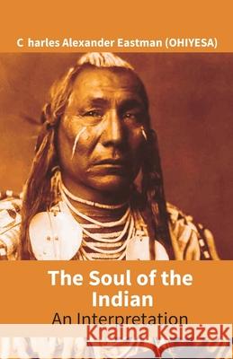 The Soul Of The Indian: An Interpretation Charles Alexander Eastma 9789351285083 Gyan Books