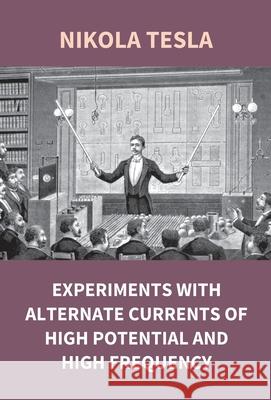 Experiments With Alternate Currents Of High Potential And High Frequency Nikola Tesla 9789351285274 Gyan Books