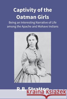 Captivity Of The Oatman Girls: Being An Interesting Narrative Of Life Among The Apache And Mohave Indians R. B. Stratton 9789351285311 Gyan Books
