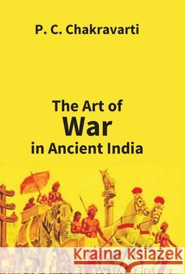 Tha Art Of War In Ancient India P. C. Chakravarti 9789351285397