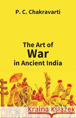 Tha Art Of War In Ancient India P. C. Chakravarti 9789351285403