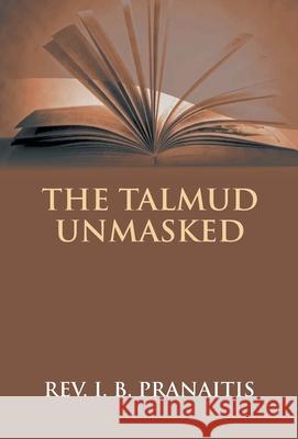 The Talmud Unmasked: The Secret Rabbinical Teachings Concerning Christians I. B. Pranaitis 9789351285731 Gyan Books