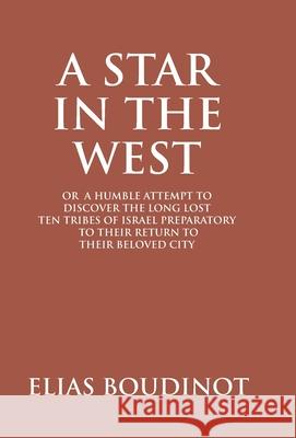 A Star In The West Or A Humble Attempt To Discover The Long Lost Ten Tribes Of Israel, Preparatory To Their Return To Their Beloved City Jerusalem: Pr Elias Boudinot 9789351286073
