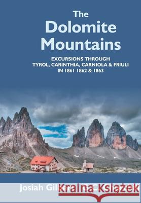 The Dolomite Mountains Excursions Through Tyrol, Carinthia, Carniola, & Friuli In 1861, 1862, & 1863. With A Geological Chapter, And Pictorial Illustr Josiah Gilbert 9789351286257