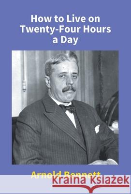 How To Live On Twenty-Four Hours A Day Arnold Bennett 9789351286813