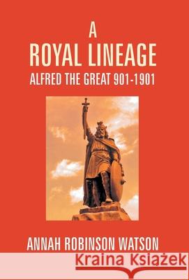 A Royal Lineage: Alfred The Great. 901-1901 Annah Watson Robinson 9789351287957 Gyan Books