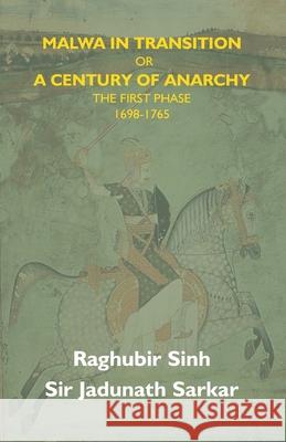 Malwa In Transition Or A Century Of Anarchy: The First Phase 1698-1765 Raghubir Sinh 9789351289166 Gyan Books