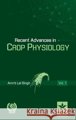 Recent Advances in Crop Physiology Vol. 1 Amrit Lal Singh 9789351301967