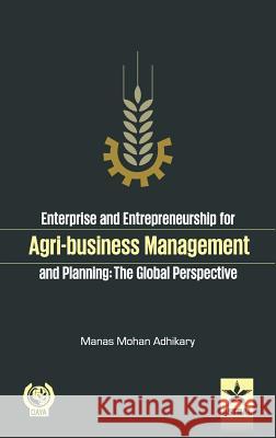 Enterprise and Entrepreneurship for Agri-Business Management and Planning Prof Manas Mohan Adhikary 9789351302544