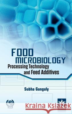 Food Microbiology: Processing Technology and Feed Additives Dr Subha Ganguly 9789351305422
