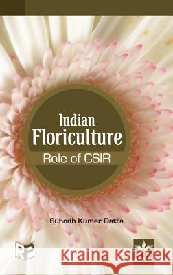 Indian Floriculture - Role of Csir S K Datta 9789351305491 Astral International Pvt Ltd